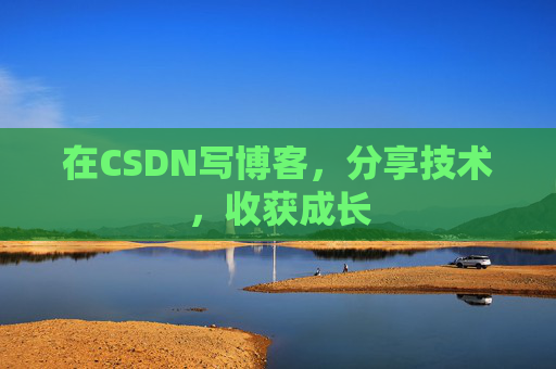 在CSDN写博客，分享技术，收获成长